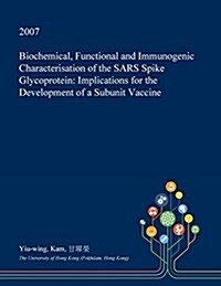 Biochemical, Functional and Immunogenic Characterisation of the Sars Spike Glycoprotein: Implications for the Development of a Subunit Vaccine (Paperback)