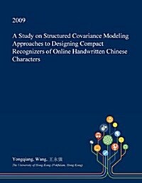 A Study on Structured Covariance Modeling Approaches to Designing Compact Recognizers of Online Handwritten Chinese Characters (Paperback)