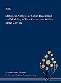 Statistical Analysis of Urban Heat Island and Modeling of Heat Generation Within Street Canyon (Hardcover)