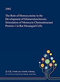 The Role of Homocysteine in the Development of Glomerulosclerosis: Stimulation of Monocyte Chemoattractant Protein-1 in Rat Mesangial Cells (Hardcover)