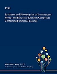 Syntheses and Photophysics of Luminescent Mono- And Dinuclear Rhenium Complexes Containing Functional Ligands (Paperback)