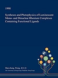 Syntheses and Photophysics of Luminescent Mono- And Dinuclear Rhenium Complexes Containing Functional Ligands (Hardcover)