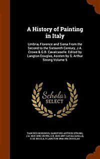 A History of Painting in Italy: Umbria, Florence and Siena from the Second to the Sixteenth Century, J.A. Crowe & G.B. Cavalcaselle. Edited by Langton (Hardcover)