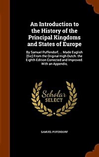 An Introduction to the History of the Principal Kingdoms and States of Europe: By Samuel Puffendorf, ... Made Euglish [Sic] from the Original High-Dut (Hardcover)