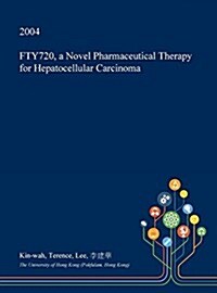 Fty720, a Novel Pharmaceutical Therapy for Hepatocellular Carcinoma (Hardcover)