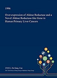 Over-Expression of Aldose Reductase and a Novel Aldose Reductase-Like Gene in Human Primary Liver Cancers (Hardcover)
