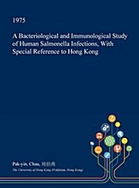 A Bacteriological and Immunological Study of Human Salmonella Infections, with Special Reference to Hong Kong (Hardcover)