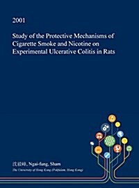 Study of the Protective Mechanisms of Cigarette Smoke and Nicotine on Experimental Ulcerative Colitis in Rats (Hardcover)