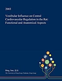 Vestibular Influence on Central Cardiovascular Regulation in the Rat: Functional and Anatomical Aspects (Paperback)