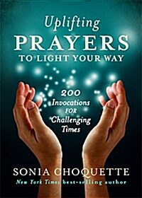 Uplifting Prayers to Light Your Way: 200 Invocations for Challenging Times (Paperback)