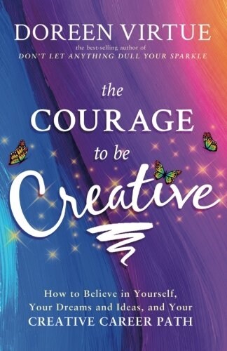 The Courage to Be Creative: How to Believe in Yourself, Your Dreams and Ideas, and Your Creative Career Path (Paperback)