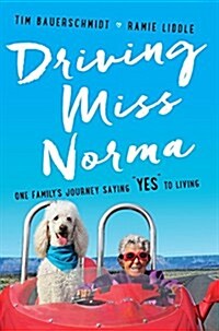 Driving Miss Norma: One Familys Journey Saying Yes to Living (Hardcover)