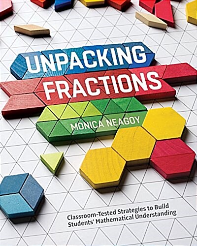Unpacking Fractions: Classroom-Tested Strategies to Build Students Mathematical Understanding (Paperback)
