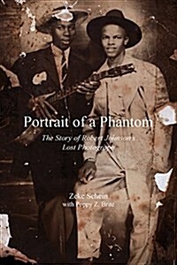 Portrait of a Phantom: Story of Robert Johnsons Lost Photograph, the (Hardcover)