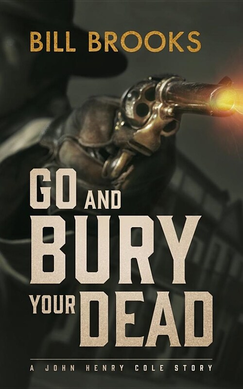 Go and Bury Your Dead: A John Henry Cole Story (Paperback)