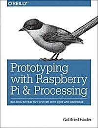 Prototyping with Raspberry Pi & Processing: Building Interactive Systems with Code and Hardware (Paperback)