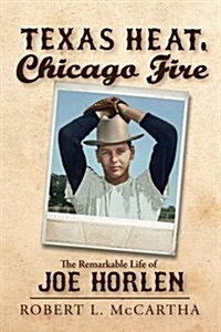 Texas Heat, Chicago Fire: The Remarkable Life of Joe Horlen (Paperback)