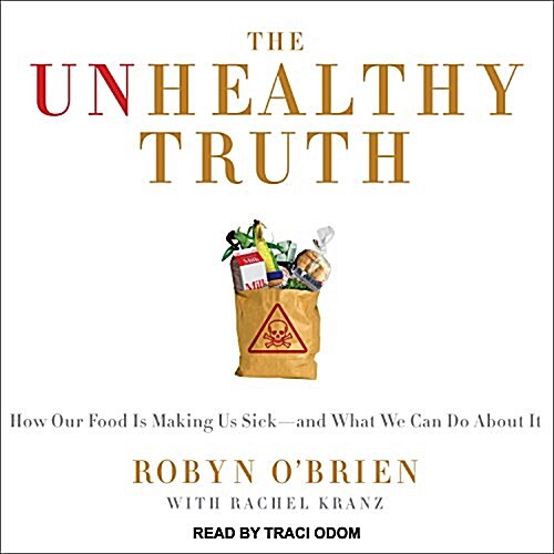 The Unhealthy Truth: One Mothers Shocking Investigation Into the Dangers of Americas Food Supply-- And What Every Family Can Do to Protec (MP3 CD)