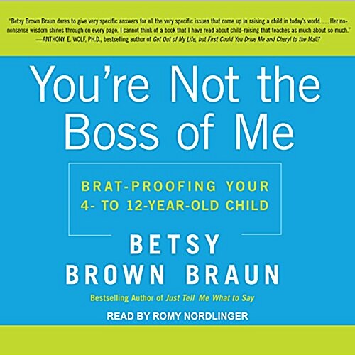 Youre Not the Boss of Me: Brat-Proofing Your Four- To Twelve-Year-Old Child (MP3 CD)