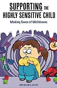 Supporting the Highly Sensitive Child: Making Sense of Meltdowns (Paperback)