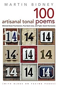 A Hundred Artisanal Tonal Poems with Blogs on Facing Pages: Slimmed-Down Fourteeners, Four-Beat Lines, and Tight, Sweet Harmonies (Paperback)