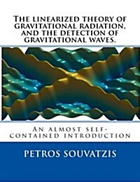 The Linearized Theory of Gravitational Radiation, and the Detection of Gravitational Waves.: An Almost Self Contained Introduction (Paperback)