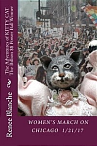 The Adventures of KITTY CAT The Billion $$ Power Ball Winner: Vol 2 WOMENS MARCH ON CHICAGO 1/21/ 2017 (Paperback)