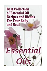 Essential Oils: Best Collection of Essential Oil Recipes and Blends for Your Body and Soul: (Essential Oils, Diffuser Recipes and Blen (Paperback)