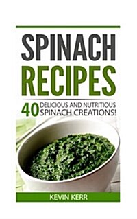 Spinach Recipes: 40 Delicious and Nutritious Spinach Recipes! (Paperback)
