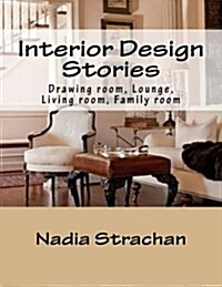 Interior Design Stories: Drawing Room, Lounge, Living Room, Family Room (Paperback)