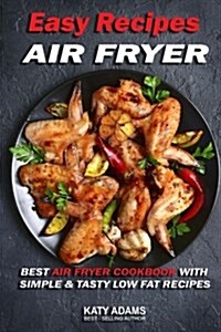 Easy Air Fryer Recipes: Best Air Fryer Cookbook with Simple & Tasty Low Fat Reci (Paperback)