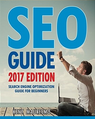Seo Guide [2017 Edition]: Search Engine Optimization Guide for Beginners (Paperback)