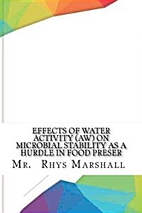 Effects of Water Activity (Aw) on Microbial Stability as a Hurdle in Food Preser (Paperback)