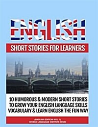 English Short Stories for Learners: 10 Humorous & Modern Short Stories to Grow Your English Language Skills, Vocabulary & Learn English the Fun Way (Paperback)