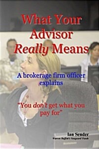 What Your Advisor Really Means: A Brokerage Firm Officer Explains (Paperback)