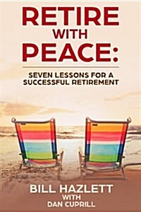 Retire with Peace: Seven Lessons to Help You Have a Successful Retirement (Paperback)