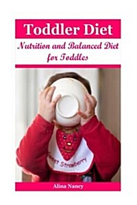 Toddler Diet: Nutrition and Balanced Diet for Toddles( Toddler Cookbook, Toddler Nutrition, Toddler Meals, Baby Food Cookbook, Baby (Paperback)