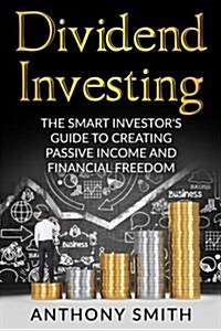 Dividend Investing: The Smart Investors Guide to Creating Passive Income and Financial Freedom. (Paperback)