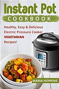 Instant Pot Cookbook: Healthy, Easy & Delicious Electric Pressure Cooker Vegetarian Recipes! (Paperback)
