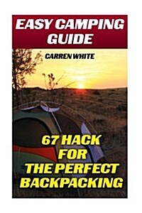 Easy Camping Guide: 67 Hacks for the Perfect Backpacking: (Summer Camp, Camping Recipes) (Paperback)
