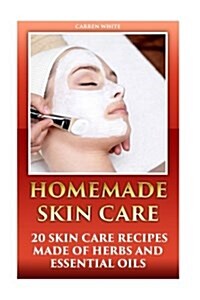 Homemade Skin Care: 20 Skin Care Recipes Made of Herbs and Essential Oils: (Essential Oils, Aromatherapy) (Paperback)