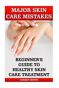 Major Skin Care Mistakes: Beginners Guide to Healthy Skin Care Treatment: (Essential Oils, Aromatherapy) (Paperback)