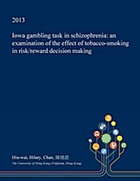 Iowa Gambling Task in Schizophrenia: An Examination of the Effect of Tobacco-Smoking in Risk/Reward Decision Making (Paperback)