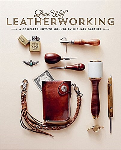 Lone Wolf Leatherworking: A Complete How-To Manual (Hardcover)