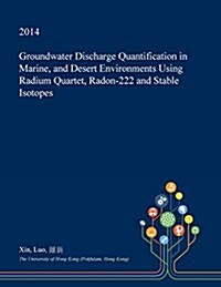 Groundwater Discharge Quantification in Marine, and Desert Environments Using Radium Quartet, Radon-222 and Stable Isotopes (Paperback)