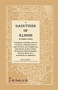 A Gazetteer of Illinois in Three Parts Containing a General View of the State, a General View of Each County, and a Particular Description of Each Tow (Paperback)