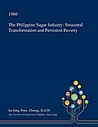 The Philippine Sugar Industry: Strucutral Transformation and Persistent Poverty (Paperback)