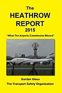 The Heathrow Report 2015: What the Airports Commission Missed (Paperback)