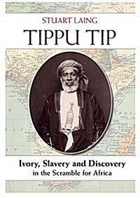 Tippu Tip : Ivory, Slavery and Discovery in the Scramble for Africa (Hardcover)