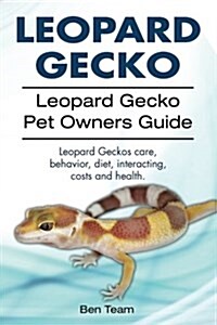Leopard Gecko. Leopard Gecko Pet Owners Guide. Leopard Geckos Care, Behavior, Diet, Interacting, Costs and Health. (Paperback)